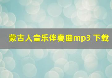 蒙古人音乐伴奏曲mp3 下载